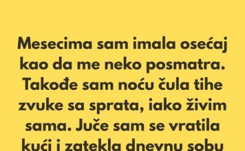„Poslednjih nekoliko meseci imala sam osećaj kao da me neko posmatra.”