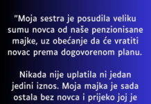 “Moja sestra je posudila od nase majke koja ima malenu penziju veliku svotu novca a onda…”