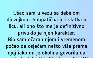 “Započeo sam vezu sa debelom djevojkom, privukla me njena spontanost a onda su svi počeli…”