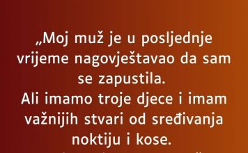 “Muz mi je u zadnje vrijeme jako cesto govorio kako sam se jako zapustila a onda mi je ovo uradio…”