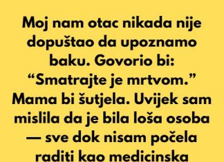 Moj nam otac nikada nije dopuštao da upoznamo baku. Govorio bi: “Smatrajte je mrtvom.”