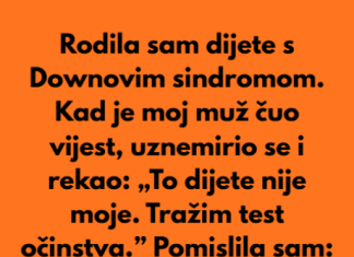 Kada sam rodila dijete sa posebnim potrebama moj suprug je preblijedio, unervozio se i rekao:”To dijete nije moje…”