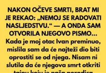 NAKON OČEVE SMRTI, BRAT MI JE REKAO: „NEM0J SE RADOVATI NASLJEDSTVU.“ — A 0NDA SAM OTVORILA NJEGOVO PISMO…