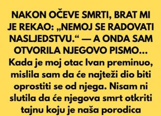 NAKON OČEVE SMRTI, BRAT MI JE REKAO: „NEM0J SE RADOVATI NASLJEDSTVU.“ — A 0NDA SAM OTVORILA NJEGOVO PISMO…