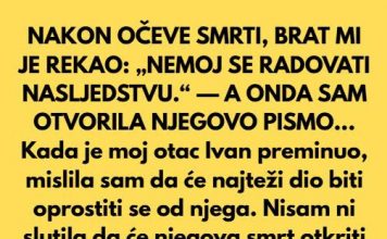 NAKON OČEVE SMRTI, BRAT MI JE REKAO: „NEM0J SE RADOVATI NASLJEDSTVU.“ — A 0NDA SAM OTVORILA NJEGOVO PISMO…